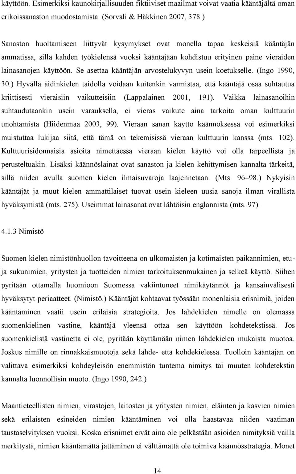 Se asettaa kääntäjän arvostelukyvyn usein koetukselle. (Ingo 1990, 30.