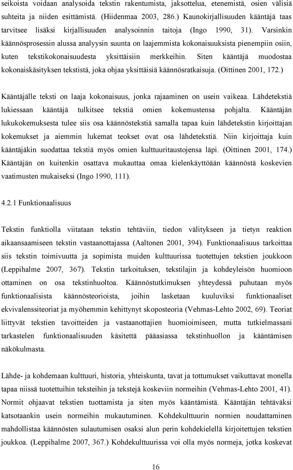 Varsinkin käännösprosessin alussa analyysin suunta on laajemmista kokonaisuuksista pienempiin osiin, kuten tekstikokonaisuudesta yksittäisiin merkkeihin.