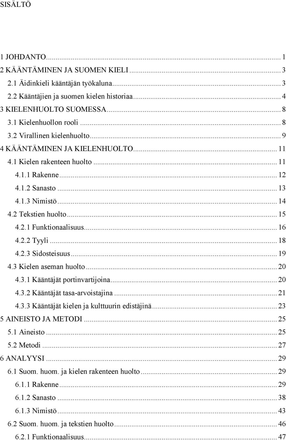 .. 16 4.2.2 Tyyli... 18 4.2.3 Sidosteisuus... 19 4.3 Kielen aseman huolto... 20 4.3.1 Kääntäjät portinvartijoina... 20 4.3.2 Kääntäjät tasa-arvoistajina... 21 4.3.3 Kääntäjät kielen ja kulttuurin edistäjinä.