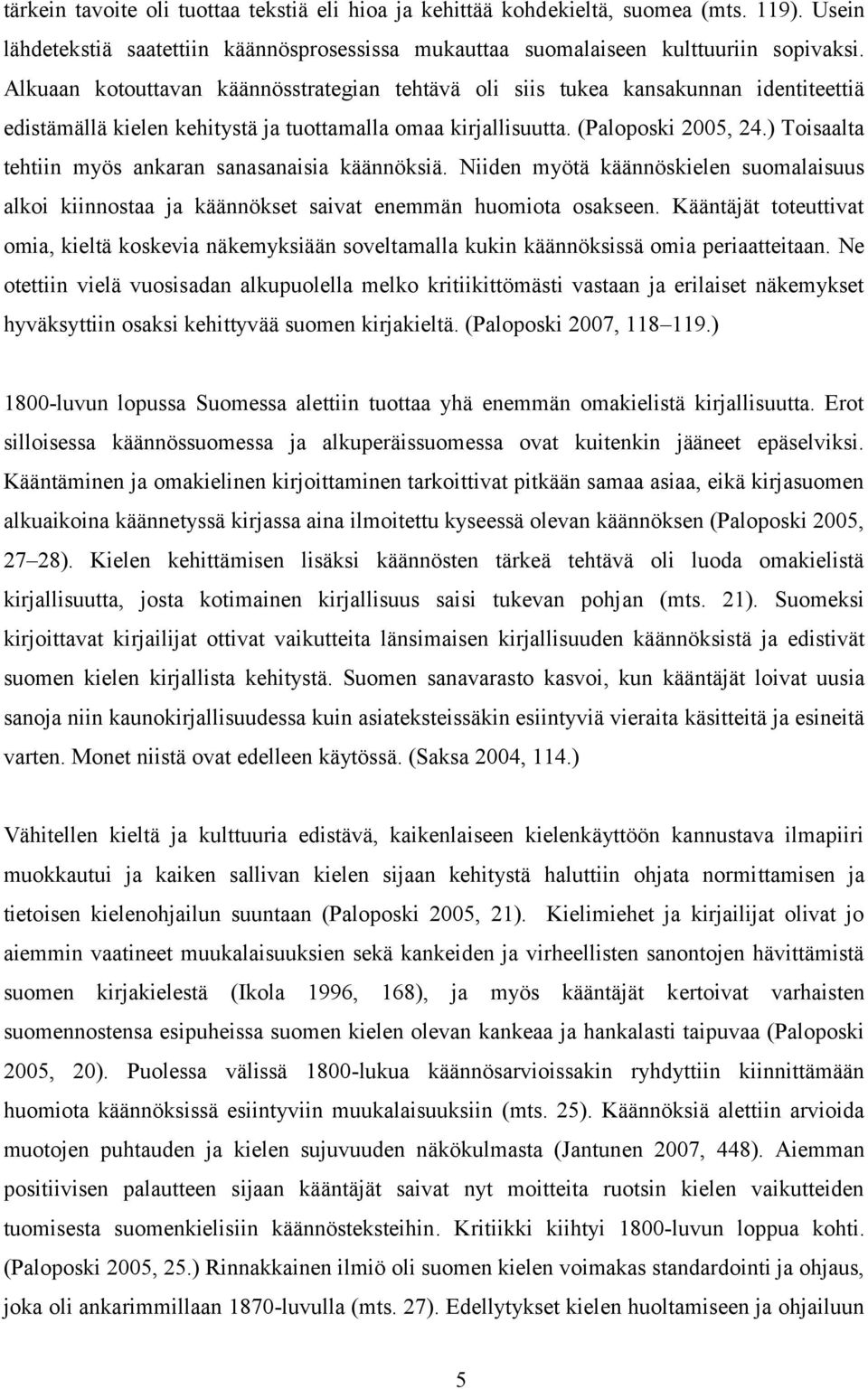 ) Toisaalta tehtiin myös ankaran sanasanaisia käännöksiä. Niiden myötä käännöskielen suomalaisuus alkoi kiinnostaa ja käännökset saivat enemmän huomiota osakseen.