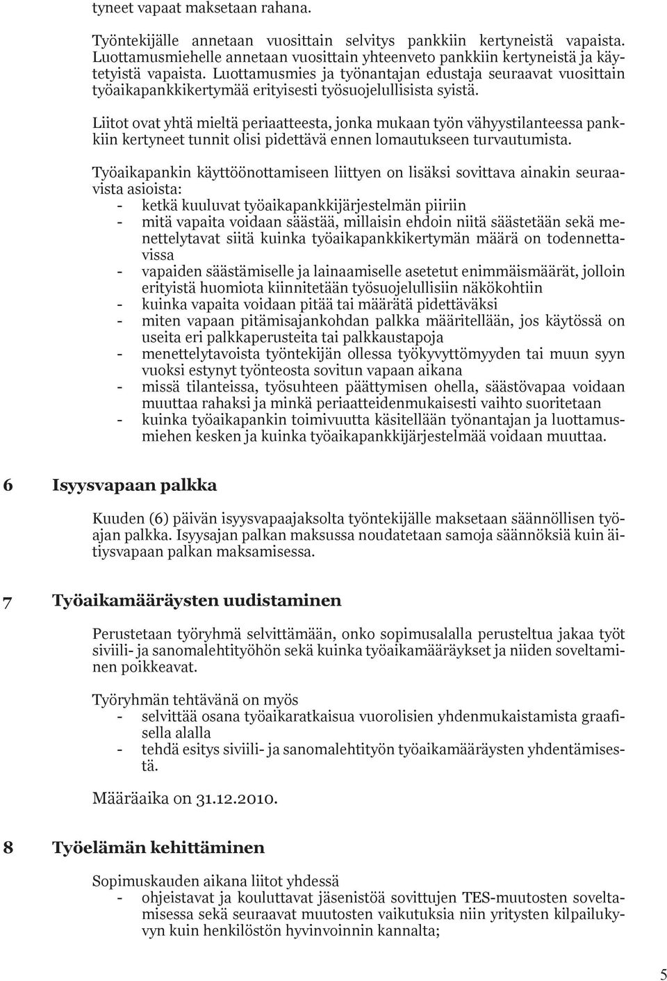 Liitot ovat yhtä mieltä periaatteesta, jonka mukaan työn vähyystilanteessa pankkiin kertyneet tunnit olisi pidettävä ennen lomautukseen turvautumista.