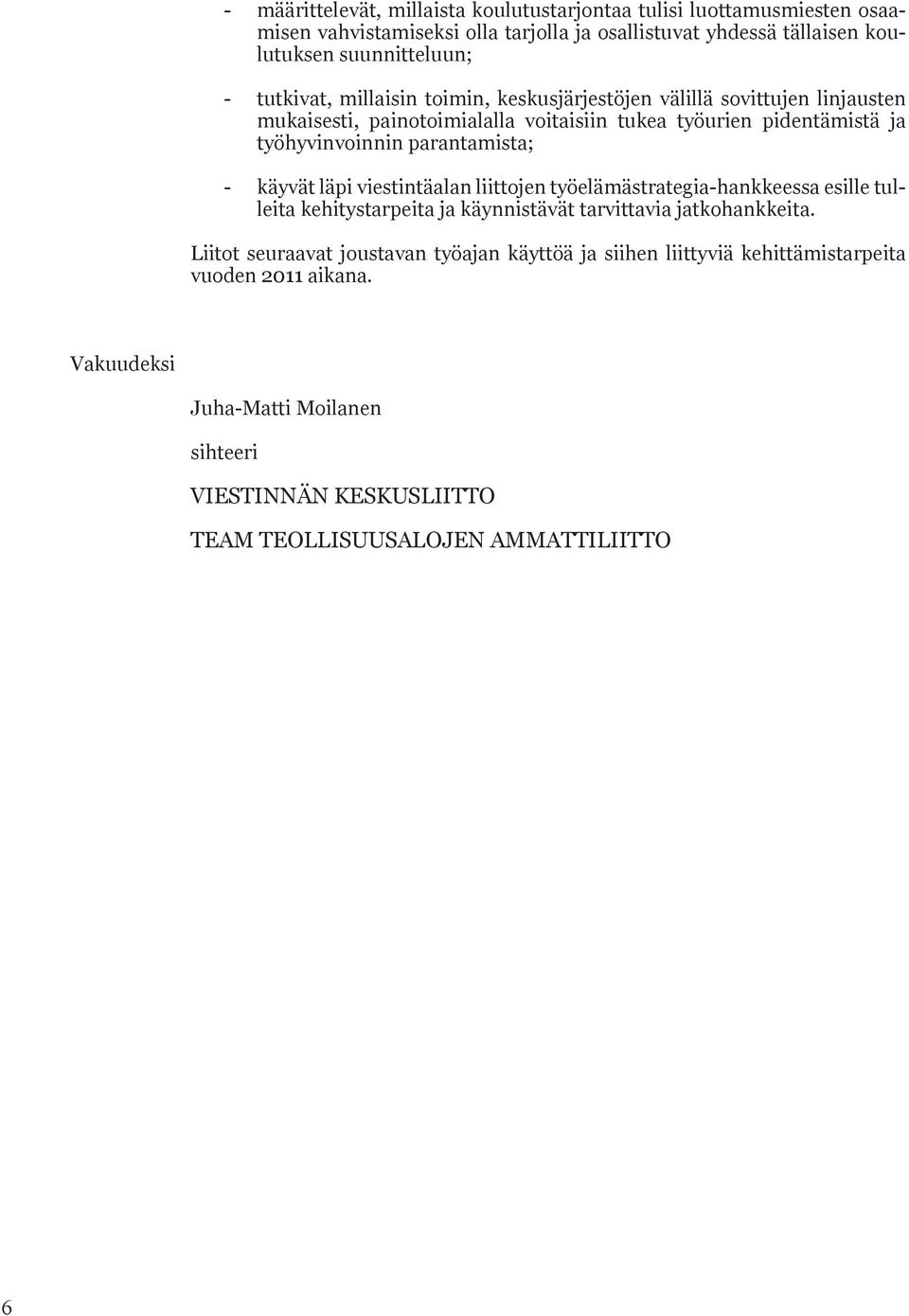 parantamista; - käyvät läpi viestintäalan liittojen työelämästrategia-hankkeessa esille tulleita kehitystarpeita ja käynnistävät tarvittavia jatkohankkeita.