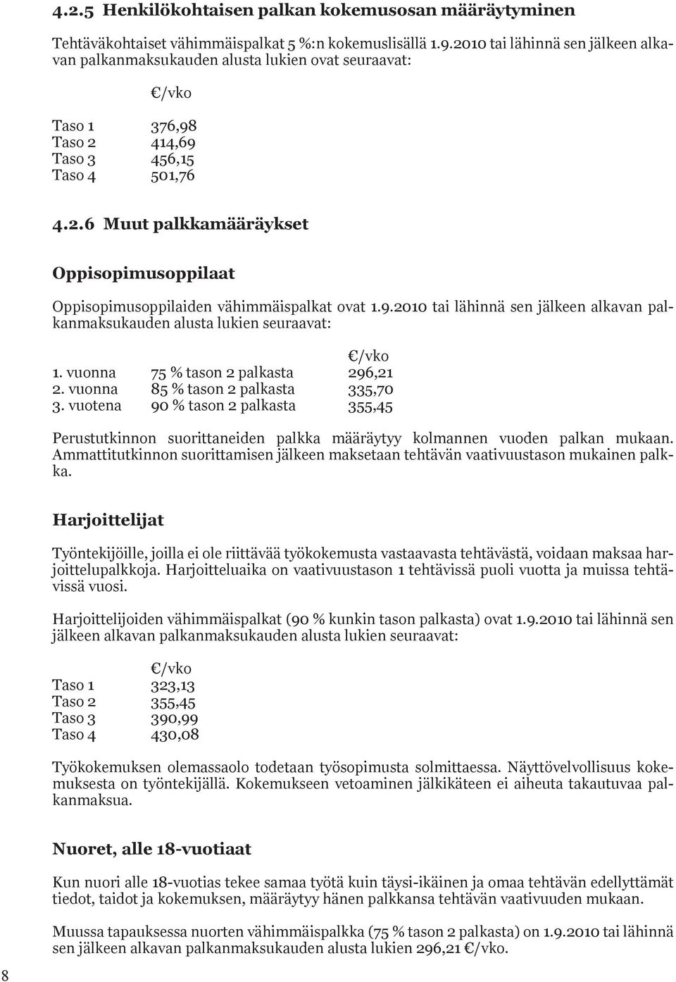 9.2010 tai lähinnä sen jälkeen alkavan palkanmaksukauden alusta lukien seuraavat: /vko 1. vuonna 75 % tason 2 palkasta 296,21 2. vuonna 85 % tason 2 palkasta 335,70 3.