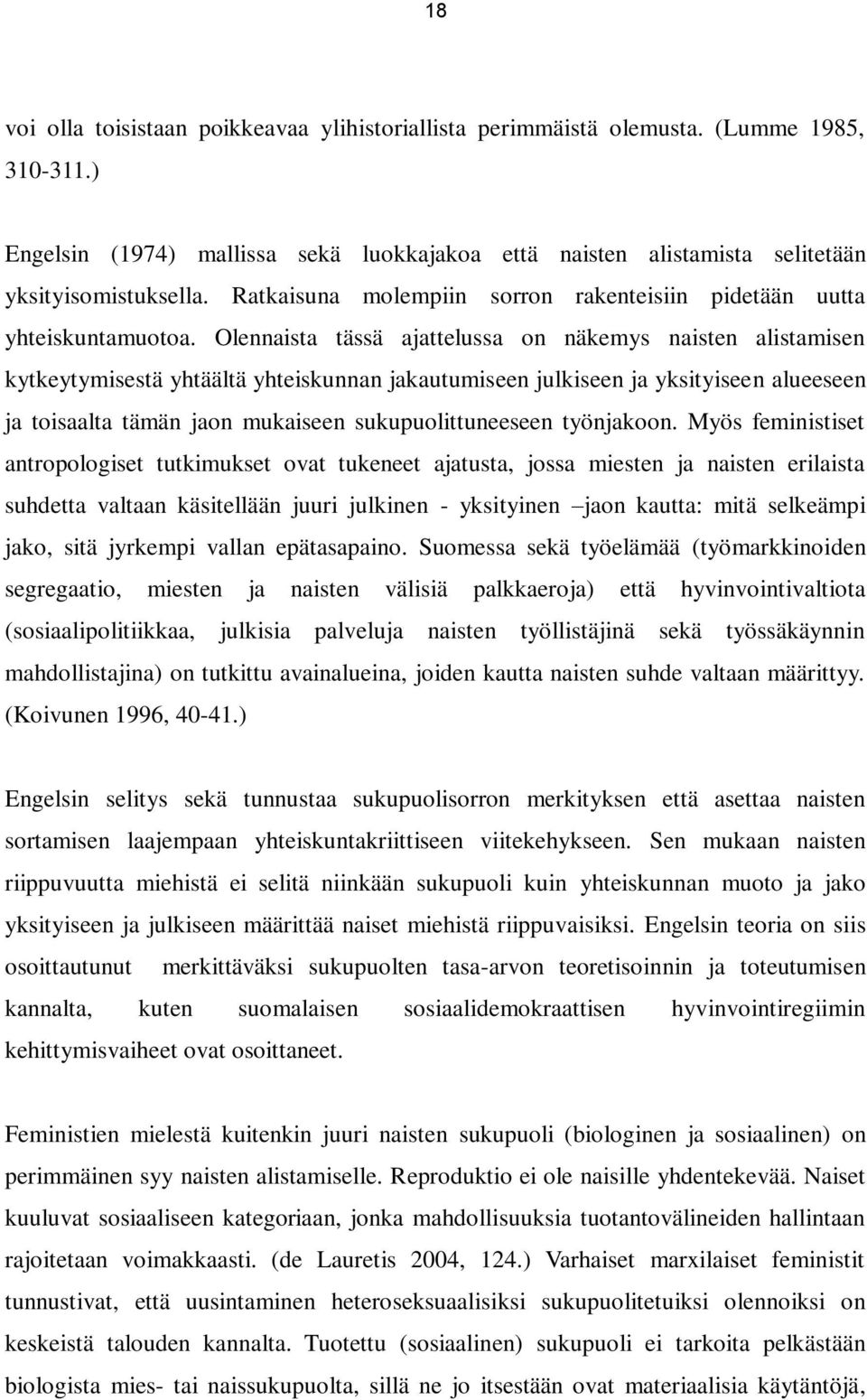 Olennaista tässä ajattelussa on näkemys naisten alistamisen kytkeytymisestä yhtäältä yhteiskunnan jakautumiseen julkiseen ja yksityiseen alueeseen ja toisaalta tämän jaon mukaiseen