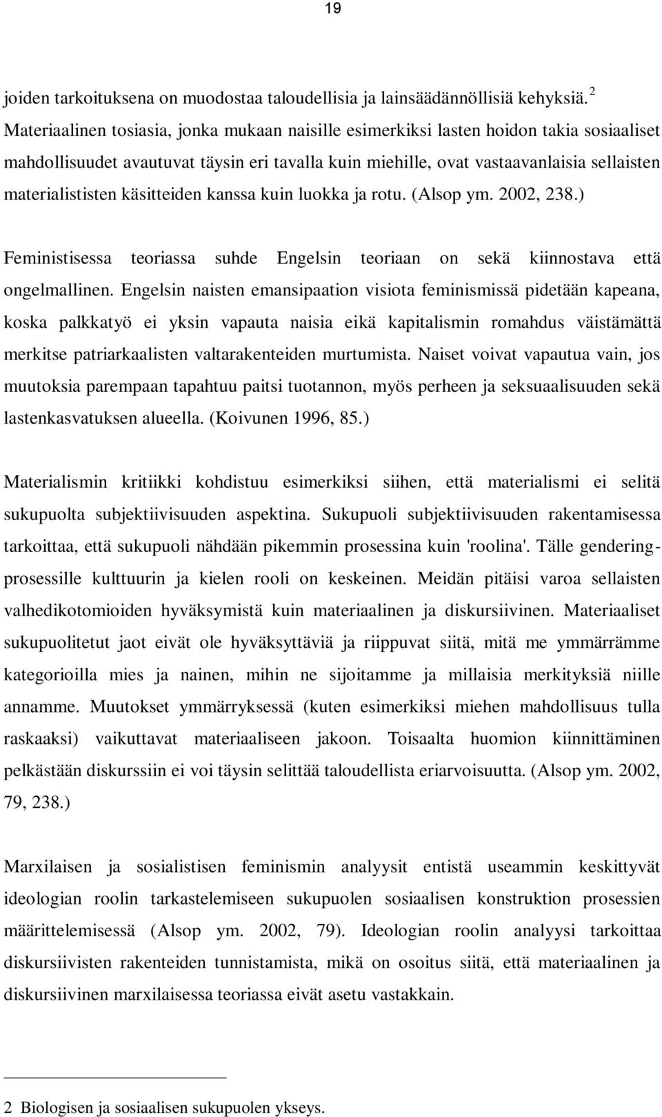 käsitteiden kanssa kuin luokka ja rotu. (Alsop ym. 2002, 238.) Feministisessa teoriassa suhde Engelsin teoriaan on sekä kiinnostava että ongelmallinen.