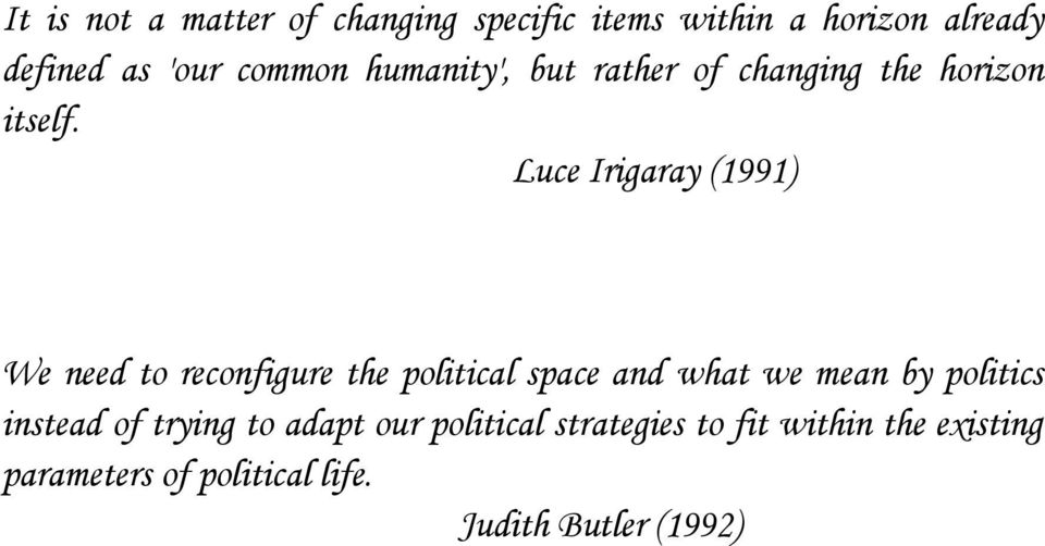 Luce Irigaray (1991) We need to reconfigure the political space and what we mean by politics