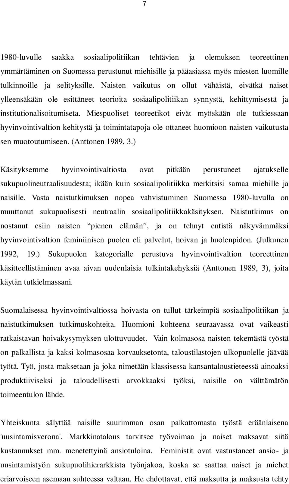 Miespuoliset teoreetikot eivät myöskään ole tutkiessaan hyvinvointivaltion kehitystä ja toimintatapoja ole ottaneet huomioon naisten vaikutusta sen muotoutumiseen. (Anttonen 1989, 3.