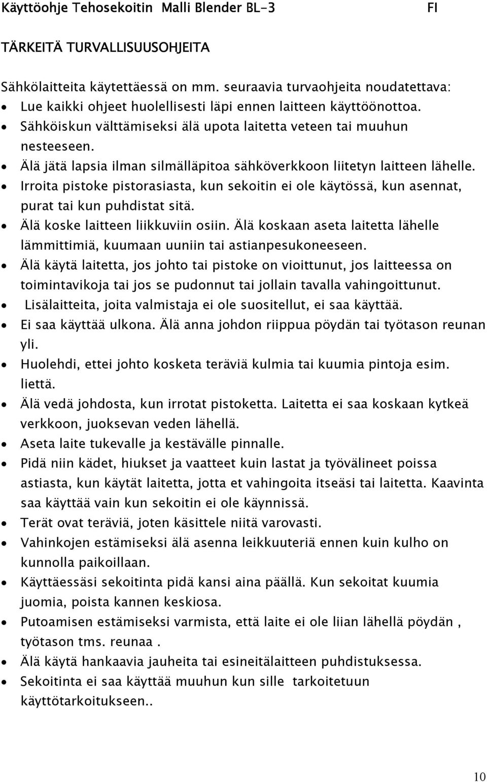 Älä jätä lapsia ilman silmälläpitoa sähköverkkoon liitetyn laitteen lähelle. Irroita pistoke pistorasiasta, kun sekoitin ei ole käytössä, kun asennat, purat tai kun puhdistat sitä.