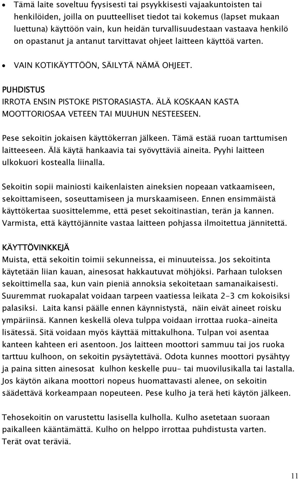 ÄLÄ KOSKAAN KASTA MOOTTORIOSAA VETEEN TAI MUUHUN NESTEESEEN. Pese sekoitin jokaisen käyttökerran jälkeen. Tämä estää ruoan tarttumisen laitteeseen. Älä käytä hankaavia tai syövyttäviä aineita.