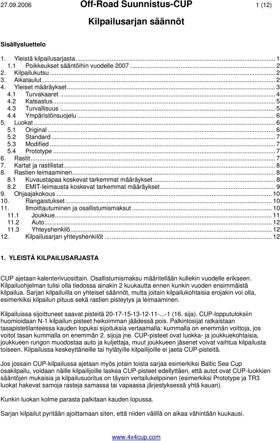 .. 7 6. Rastit... 7 7. Kartat ja rastilistat... 8 8. Rastien leimaaminen... 8 8.1 Kuvaustapaa koskevat tarkemmat määräykset... 8 8.2 EMIT-leimausta koskevat tarkemmat määräykset... 9 9. Ohjaajakokous.