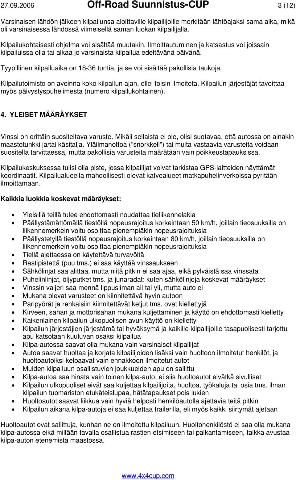 kilpailijalla. Kilpailukohtaisesti ohjelma voi sisältää muutakin. Ilmoittautuminen ja katsastus voi joissain kilpailuissa olla tai alkaa jo varsinaista kilpailua edeltävänä päivänä.