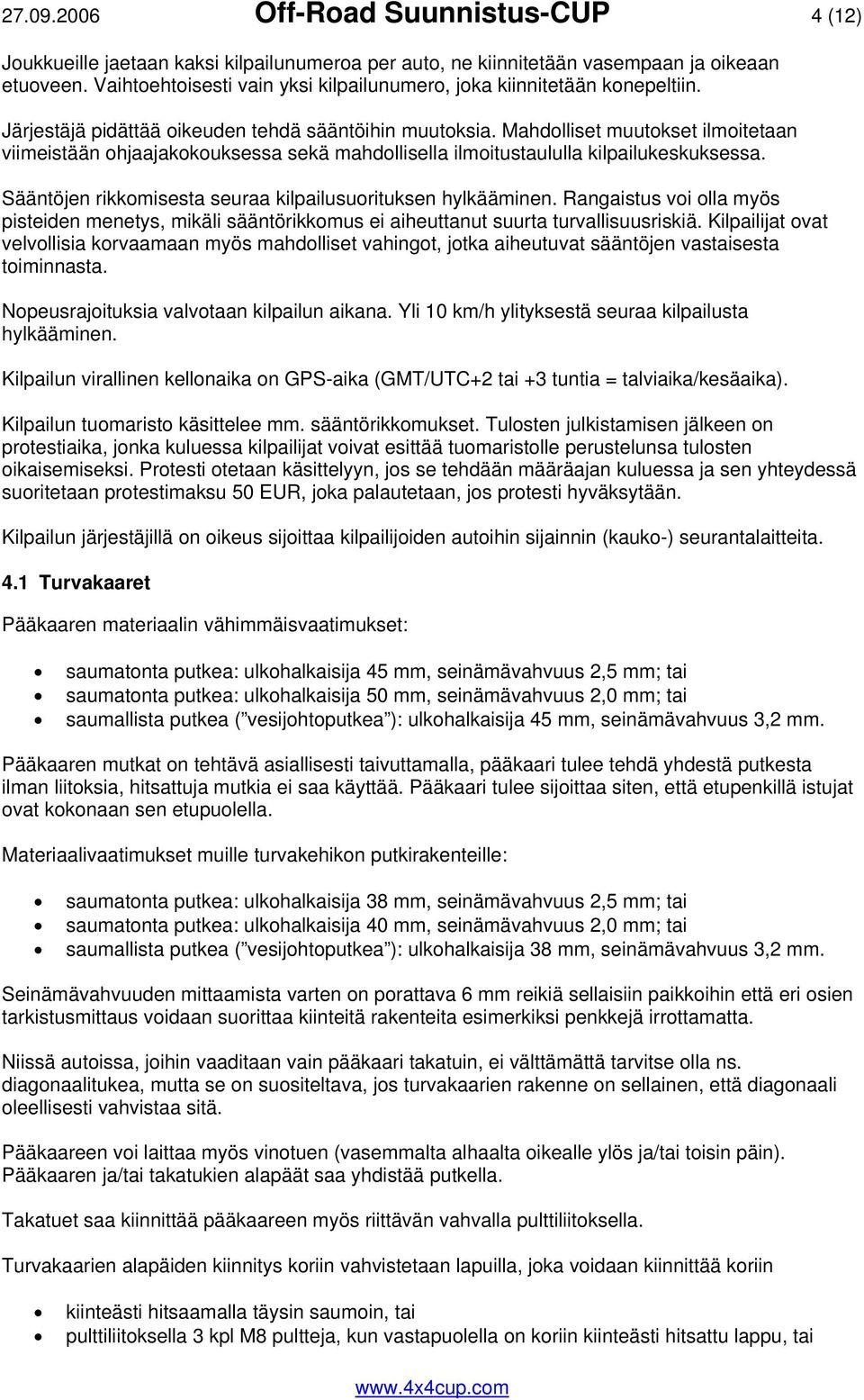 Mahdolliset muutokset ilmoitetaan viimeistään ohjaajakokouksessa sekä mahdollisella ilmoitustaululla kilpailukeskuksessa. Sääntöjen rikkomisesta seuraa kilpailusuorituksen hylkääminen.