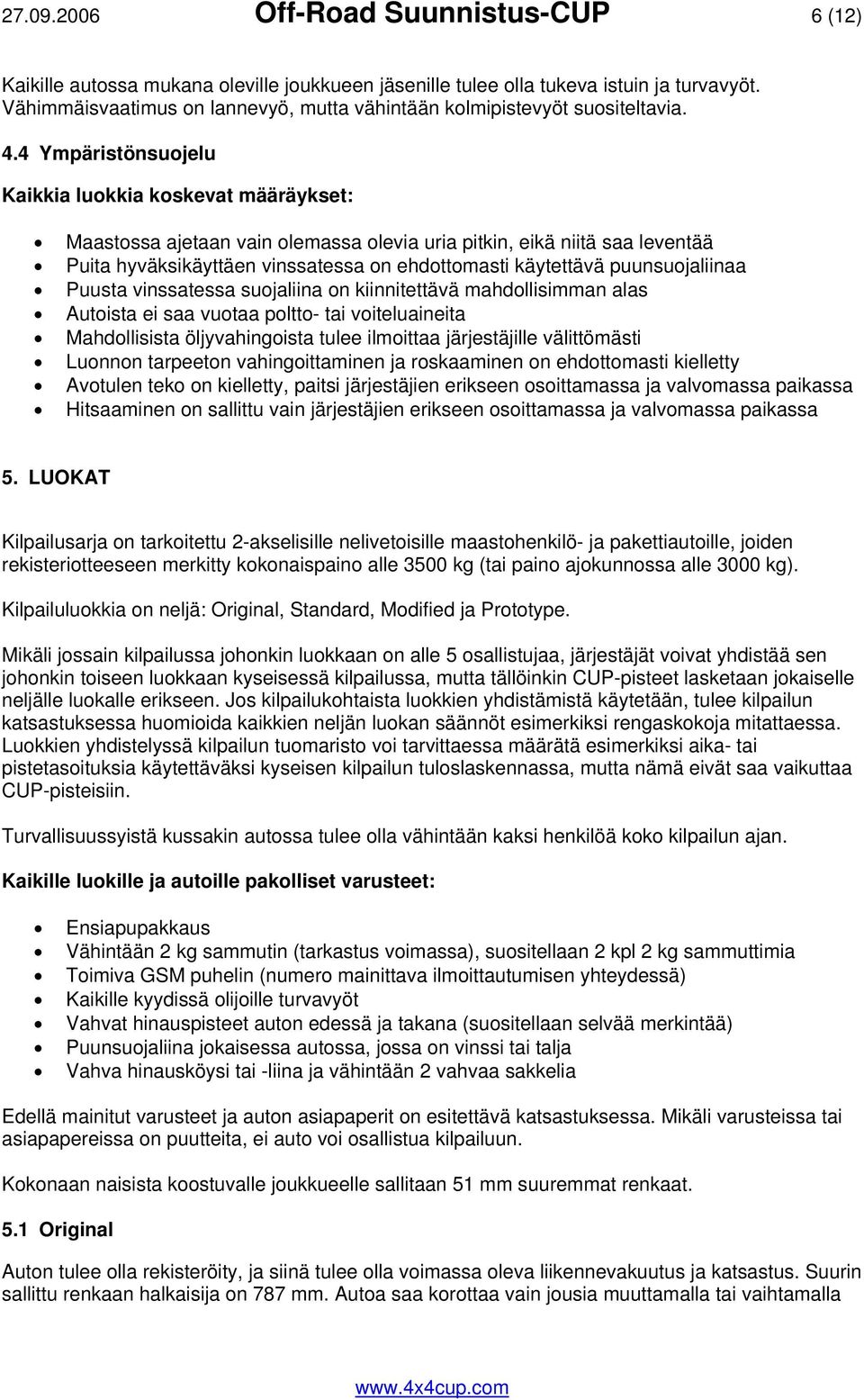 4 Ympäristönsuojelu Kaikkia luokkia koskevat määräykset: Maastossa ajetaan vain olemassa olevia uria pitkin, eikä niitä saa leventää Puita hyväksikäyttäen vinssatessa on ehdottomasti käytettävä