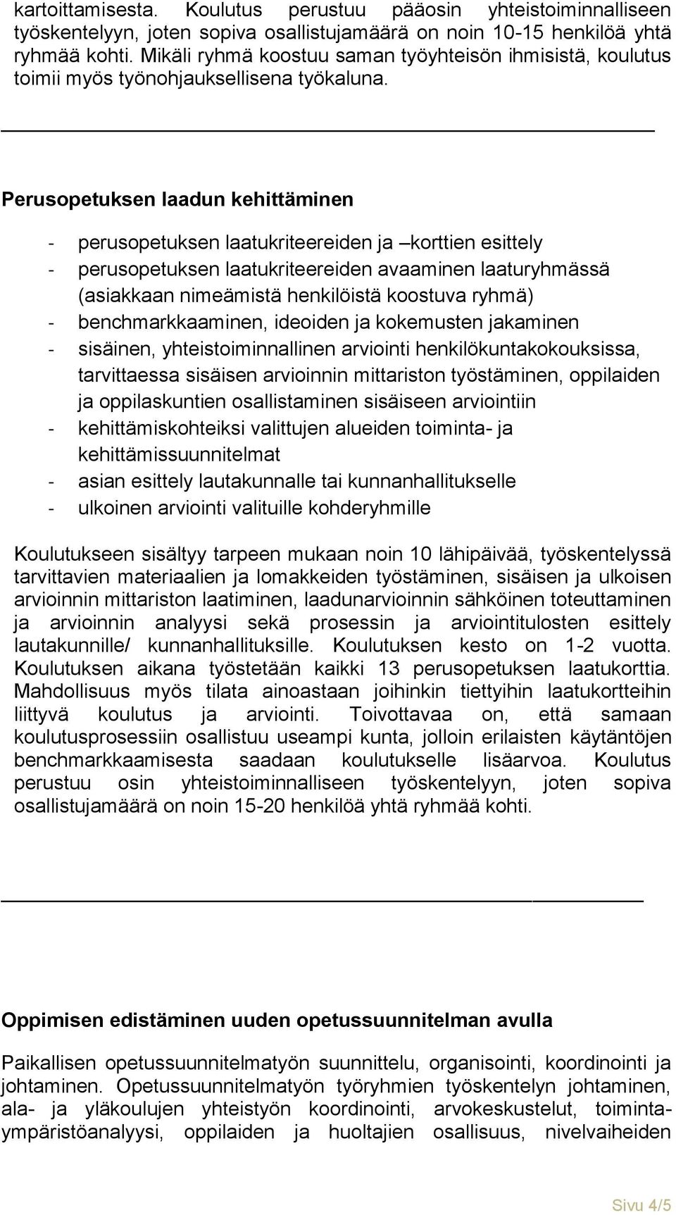 Perusopetuksen laadun kehittäminen - perusopetuksen laatukriteereiden ja korttien esittely - perusopetuksen laatukriteereiden avaaminen laaturyhmässä (asiakkaan nimeämistä henkilöistä koostuva ryhmä)