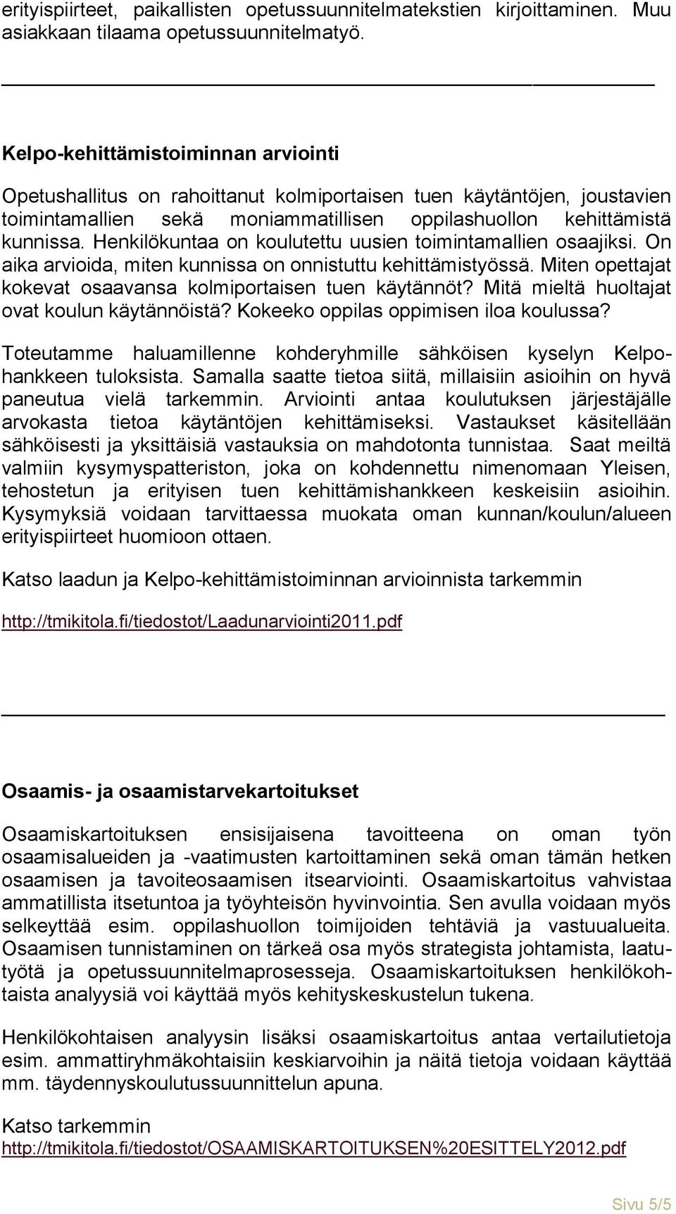 Henkilökuntaa on koulutettu uusien toimintamallien osaajiksi. On aika arvioida, miten kunnissa on onnistuttu kehittämistyössä. Miten opettajat kokevat osaavansa kolmiportaisen tuen käytännöt?