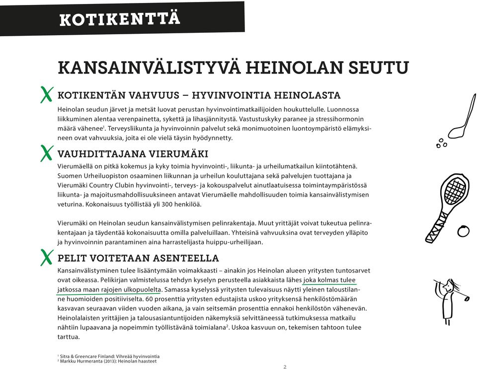 Terveysliikunta ja hyvinvoinnin palvelut sekä monimuotoinen luontoympäristö elämyksineen ovat vahvuuksia, joita ei ole vielä täysin hyödynnetty.