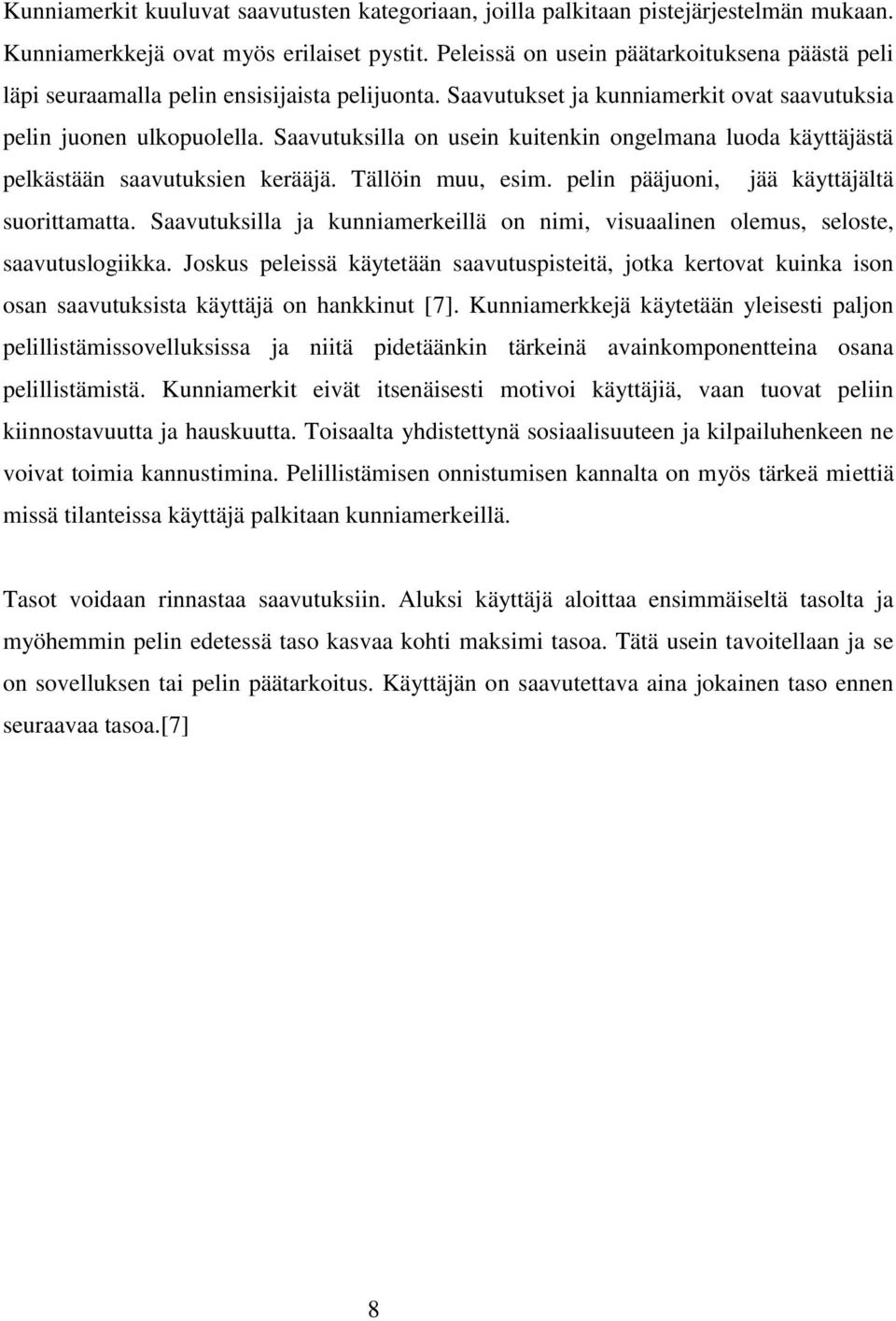 Saavutuksilla on usein kuitenkin ongelmana luoda käyttäjästä pelkästään saavutuksien kerääjä. Tällöin muu, esim. pelin pääjuoni, jää käyttäjältä suorittamatta.