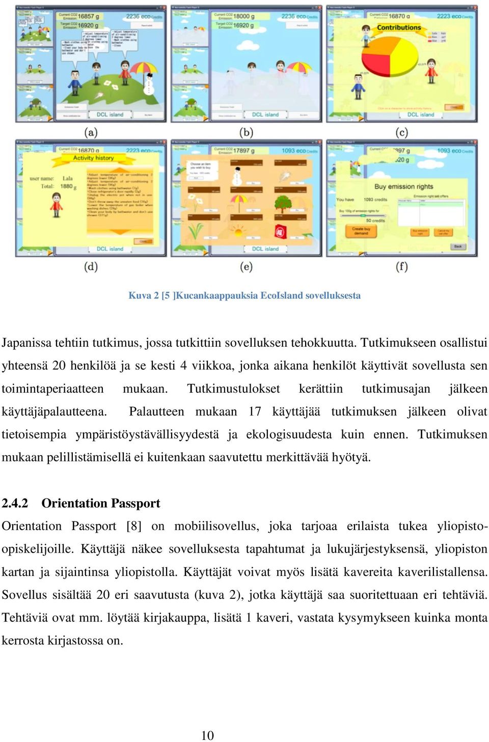 Tutkimustulokset kerättiin tutkimusajan jälkeen käyttäjäpalautteena. Palautteen mukaan 17 käyttäjää tutkimuksen jälkeen olivat tietoisempia ympäristöystävällisyydestä ja ekologisuudesta kuin ennen.