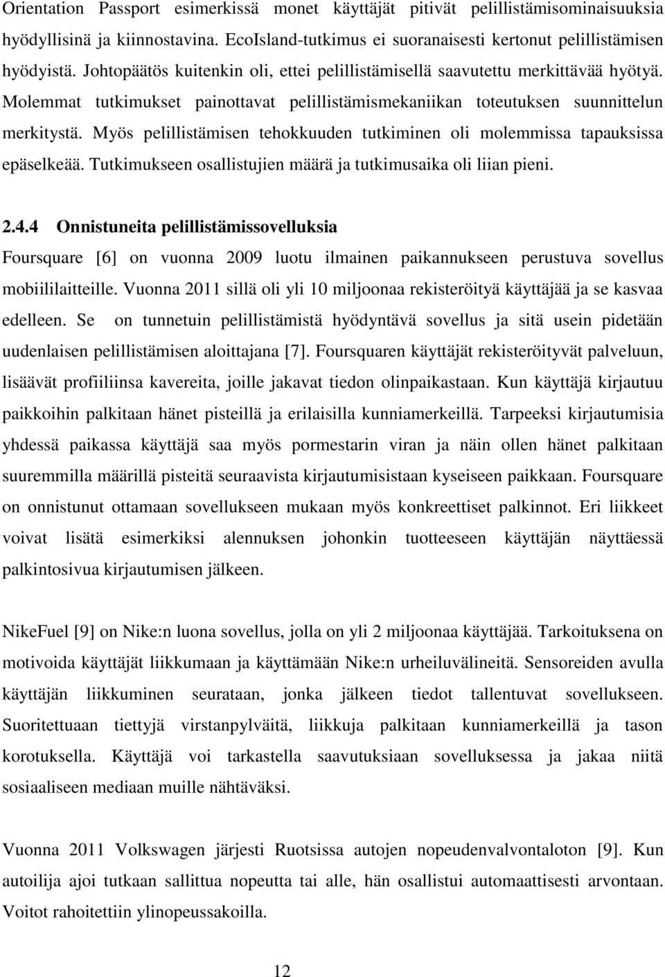 Myös pelillistämisen tehokkuuden tutkiminen oli molemmissa tapauksissa epäselkeää. Tutkimukseen osallistujien määrä ja tutkimusaika oli liian pieni. 2.4.