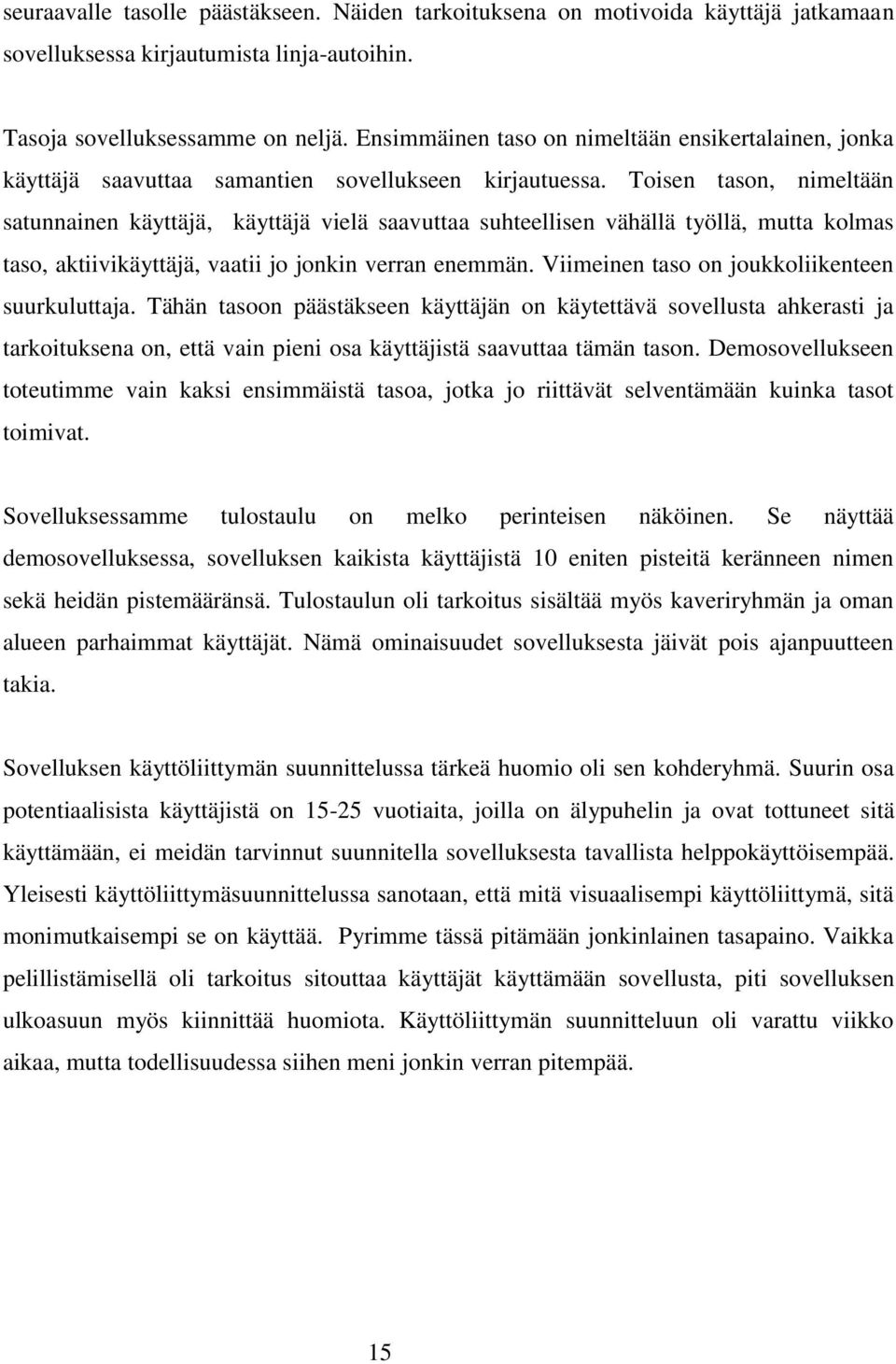 Toisen tason, nimeltään satunnainen käyttäjä, käyttäjä vielä saavuttaa suhteellisen vähällä työllä, mutta kolmas taso, aktiivikäyttäjä, vaatii jo jonkin verran enemmän.