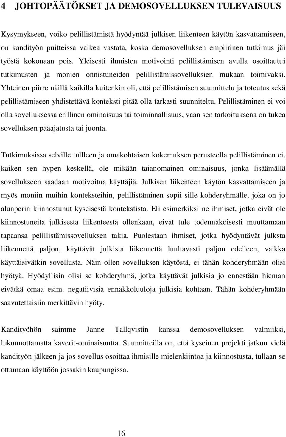 Yhteinen piirre näillä kaikilla kuitenkin oli, että pelillistämisen suunnittelu ja toteutus sekä pelillistämiseen yhdistettävä konteksti pitää olla tarkasti suunniteltu.