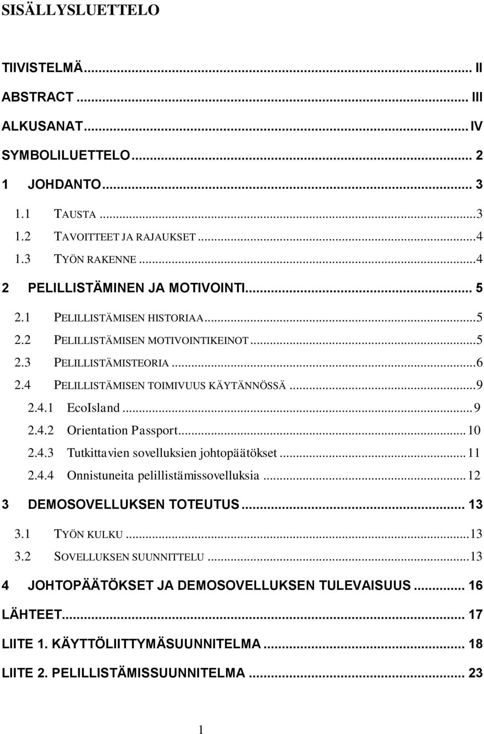 .. 9 2.4.1 EcoIsland... 9 2.4.2 Orientation Passport... 10 2.4.3 Tutkittavien sovelluksien johtopäätökset... 11 2.4.4 Onnistuneita pelillistämissovelluksia... 12 3 DEMOSOVELLUKSEN TOTEUTUS.