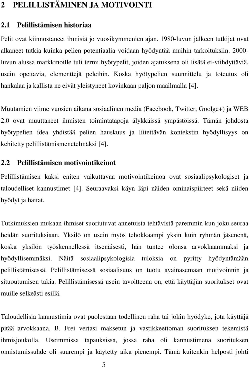 2000- luvun alussa markkinoille tuli termi hyötypelit, joiden ajatuksena oli lisätä ei-viihdyttäviä, usein opettavia, elementtejä peleihin.