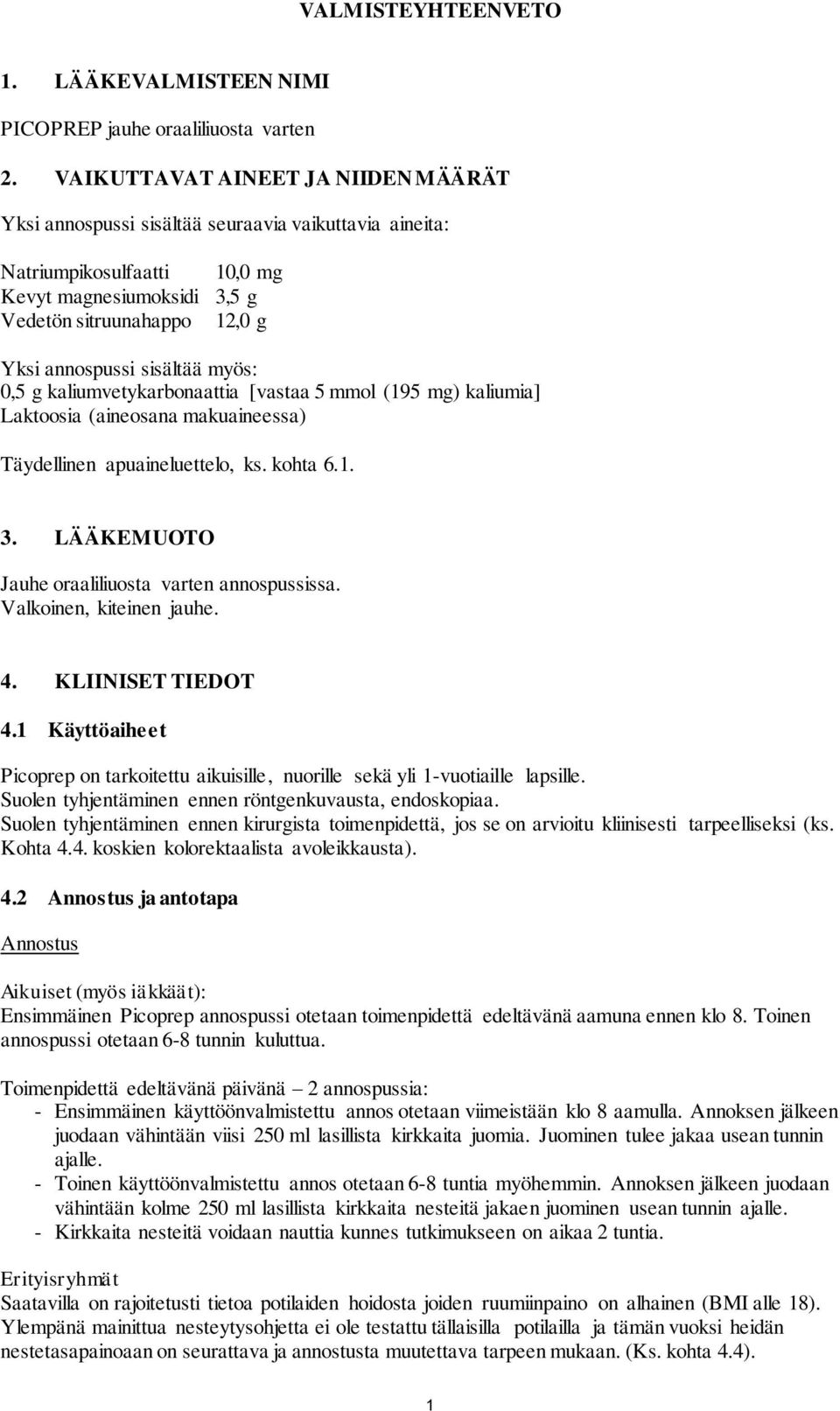 sisältää myös: 0,5 g kaliumvetykarbonaattia [vastaa 5 mmol (195 mg) kaliumia] Laktoosia (aineosana makuaineessa) Täydellinen apuaineluettelo, ks. kohta 6.1. 3.