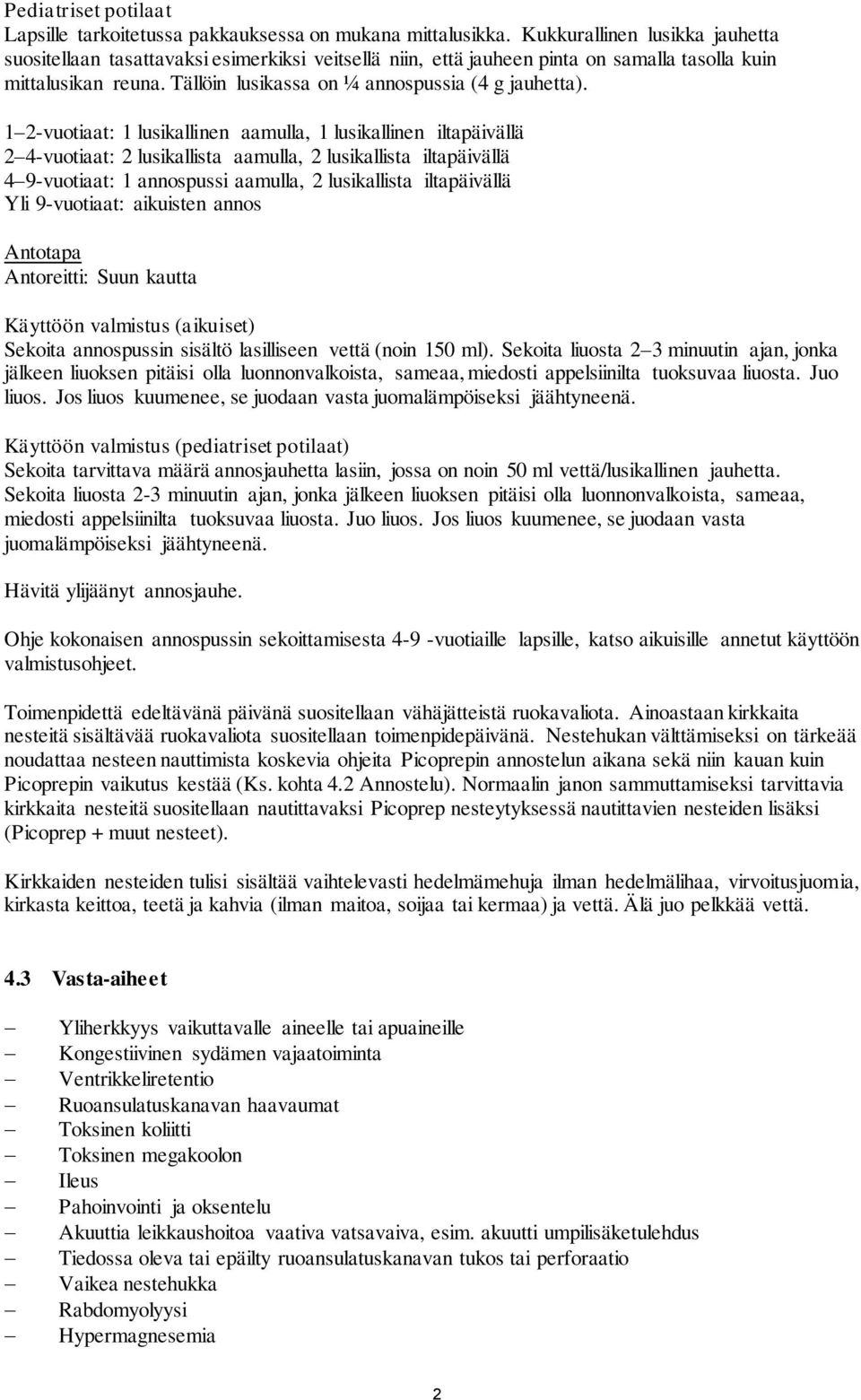 1 2-vuotiaat: 1 lusikallinen aamulla, 1 lusikallinen iltapäivällä 2 4-vuotiaat: 2 lusikallista aamulla, 2 lusikallista iltapäivällä 4 9-vuotiaat: 1 annospussi aamulla, 2 lusikallista iltapäivällä Yli