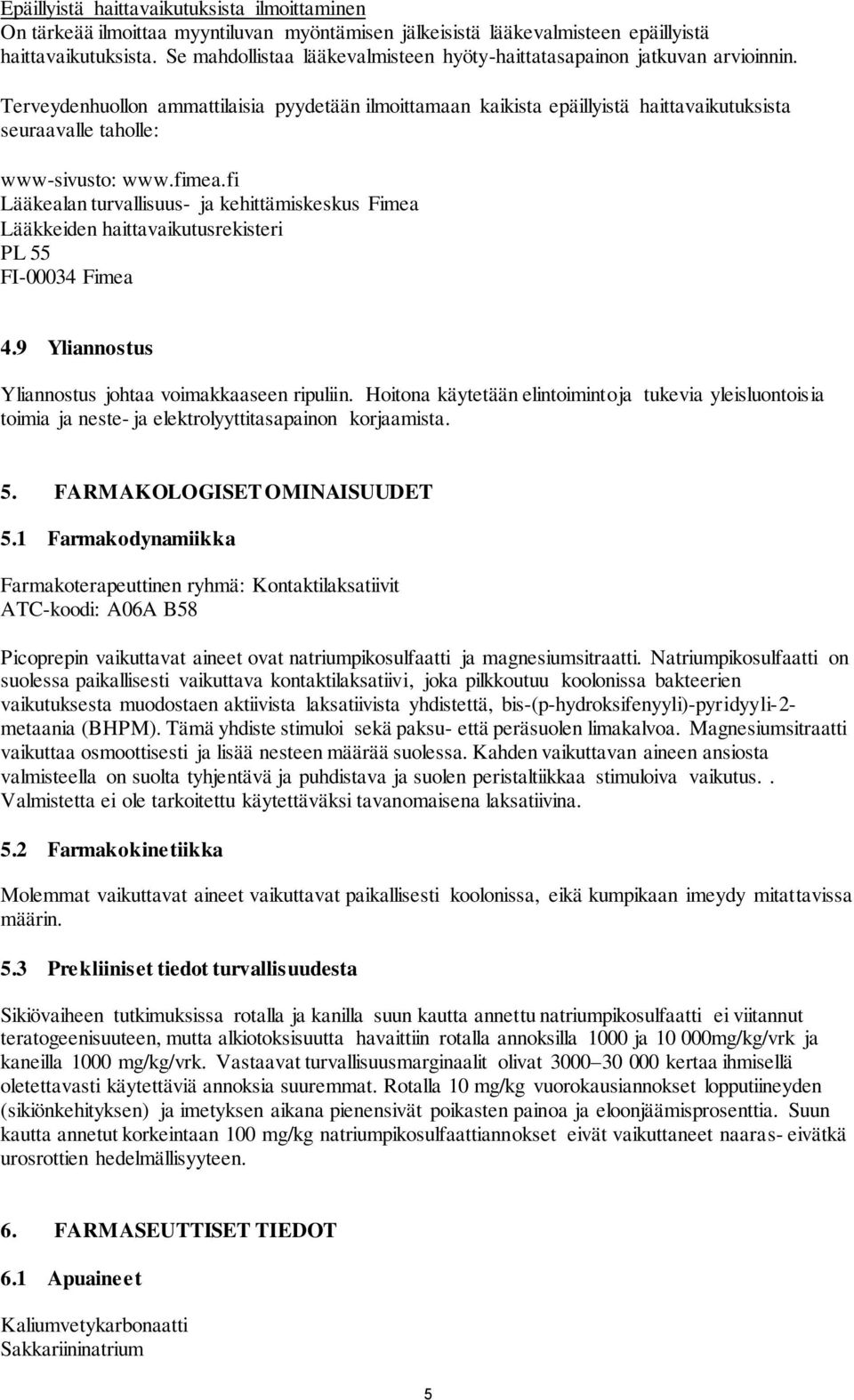Terveydenhuollon ammattilaisia pyydetään ilmoittamaan kaikista epäillyistä haittavaikutuksista seuraavalle taholle: www-sivusto: www.fimea.