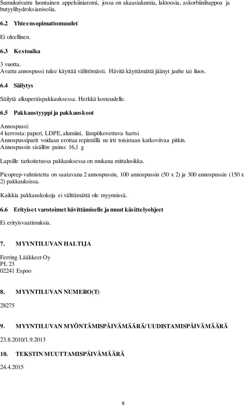 4 Säilytys Säilytä alkuperäispakkauksessa. Herkkä kosteudelle. 6.