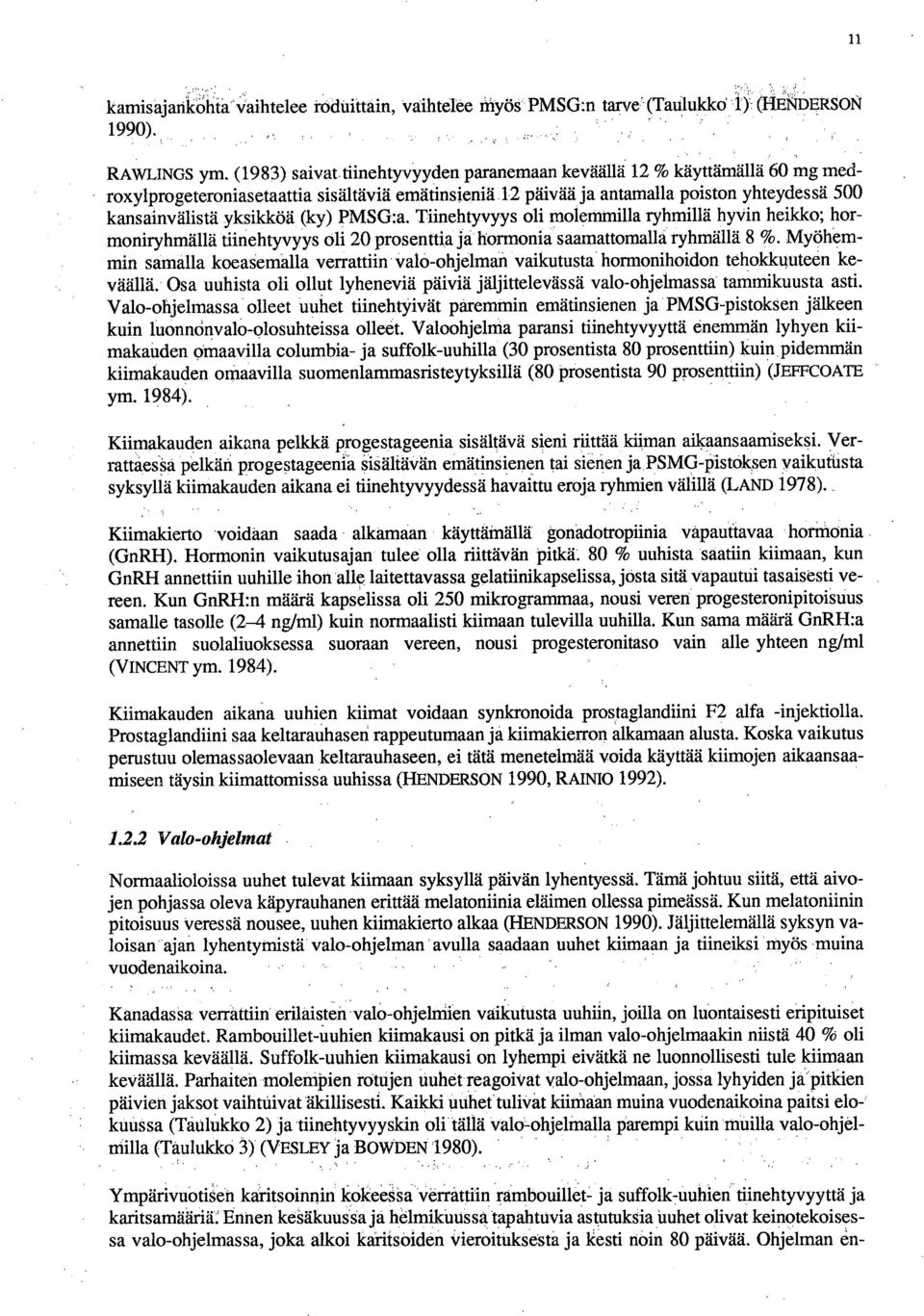 (ky) PMSG:a. Tiinehtyvyys oli molemmilla ryhmillä hyvin heikko; horn-ioniryhmällä tiinehtyvyys oli 20 prosenttia ja hormonia saamattomalla ryhmällä 8 %.