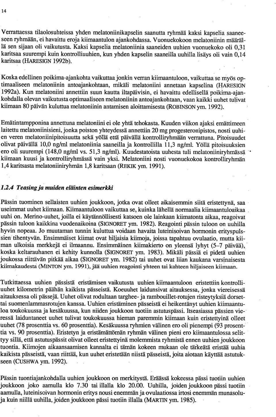 Kaksi kapselia melatoniinia saaneiden uuhien vuonuekoko oli 0,31 karitsaa suurempi kuin kontrolliuuhien, kun yhden kapselin saaneilla uuhilla lisäys oli vain 0,14 karitsaa (HARESIGN 1992b).