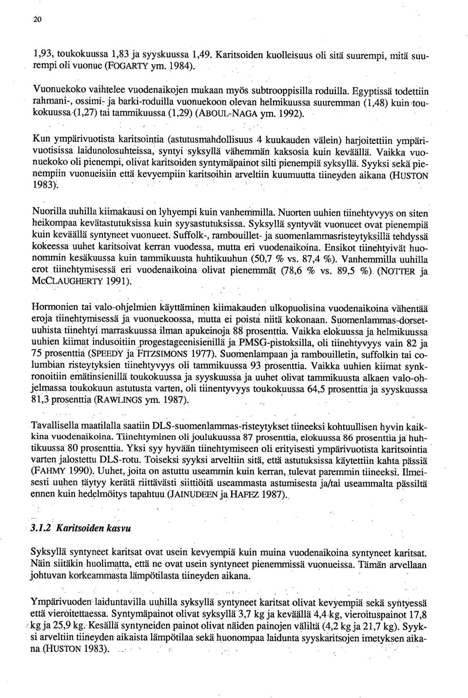 Egyptissä todettiin rahmani-, ossimi- ja barki-roduilla vuonuekoon olevan helmikuussa suuremman (1,48) kuin toukokuussa,(1,27) tai tammikuussa (1,29) (ABOuL-NAGA ym. 1992).