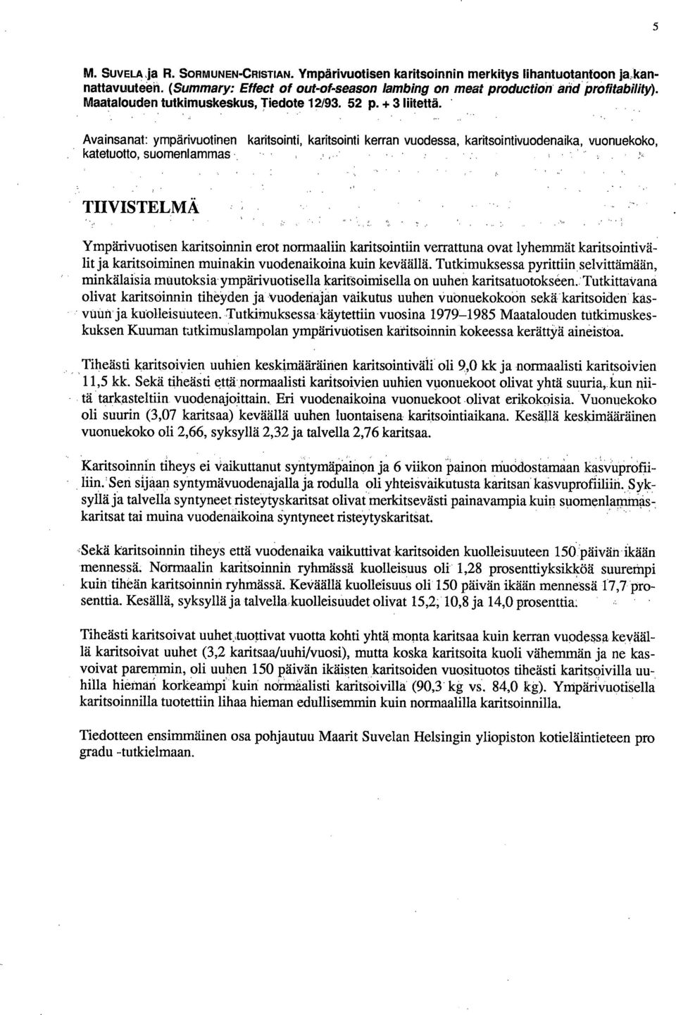 Avainsanat: ympärivuotinen karitsointi, karitsointi kerran vuodessa, karitsointivuodenaika, vuonuekoko, katetuotto, suomenlammas THVISTELMÄ Ympärivuotisen karitsoinnin erot normaaliin karitsointiin