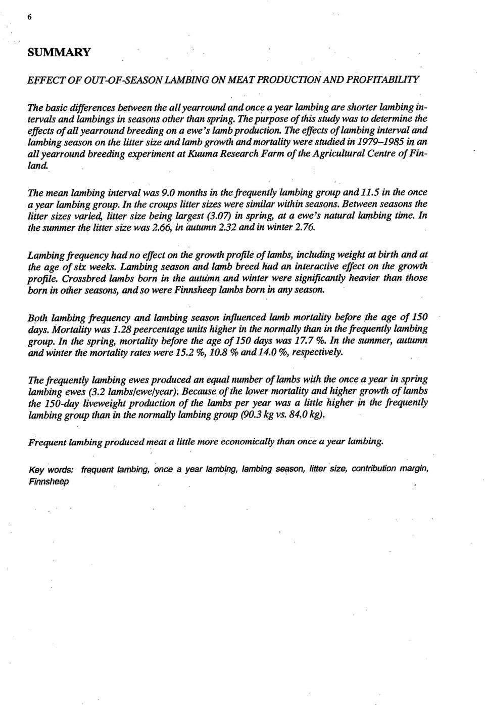 The effects of lambing interval and lambing season on the litter size and lamb growth and mortality were studied in 1979-1985 in an ali yearround breeding experiment at Kuuma Research Farm of the