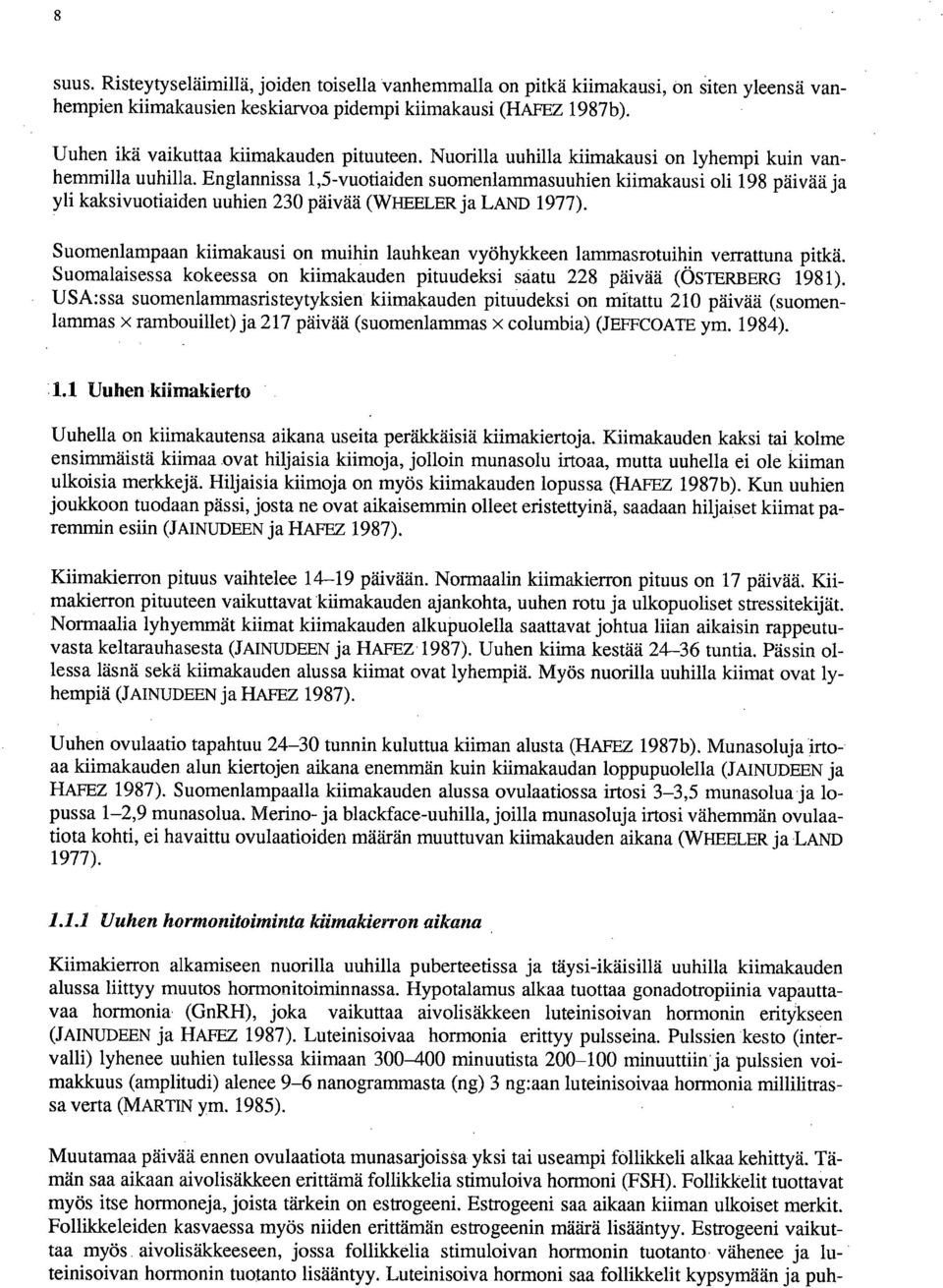 Englannissa 1,5-vuotiaiden suomenlammasuuhien kiimakausi oli 198 päivää ja yli kaksivuotiaiden uuhien 230 päivää (WHEELER ja LAND 1977).