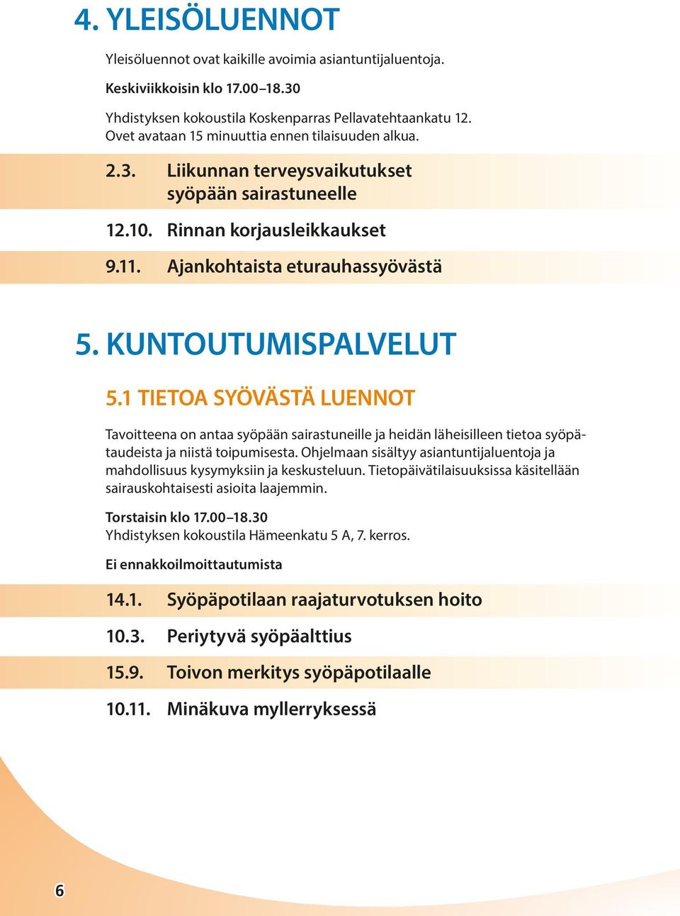 KUNTOUTUMISPALVELUT 5.1 TIETOA SYÖVÄSTÄ LUENNOT Tavoitteena on antaa syöpään sairastuneille ja heidän läheisilleen tietoa syöpätaudeista ja niistä toipumisesta.