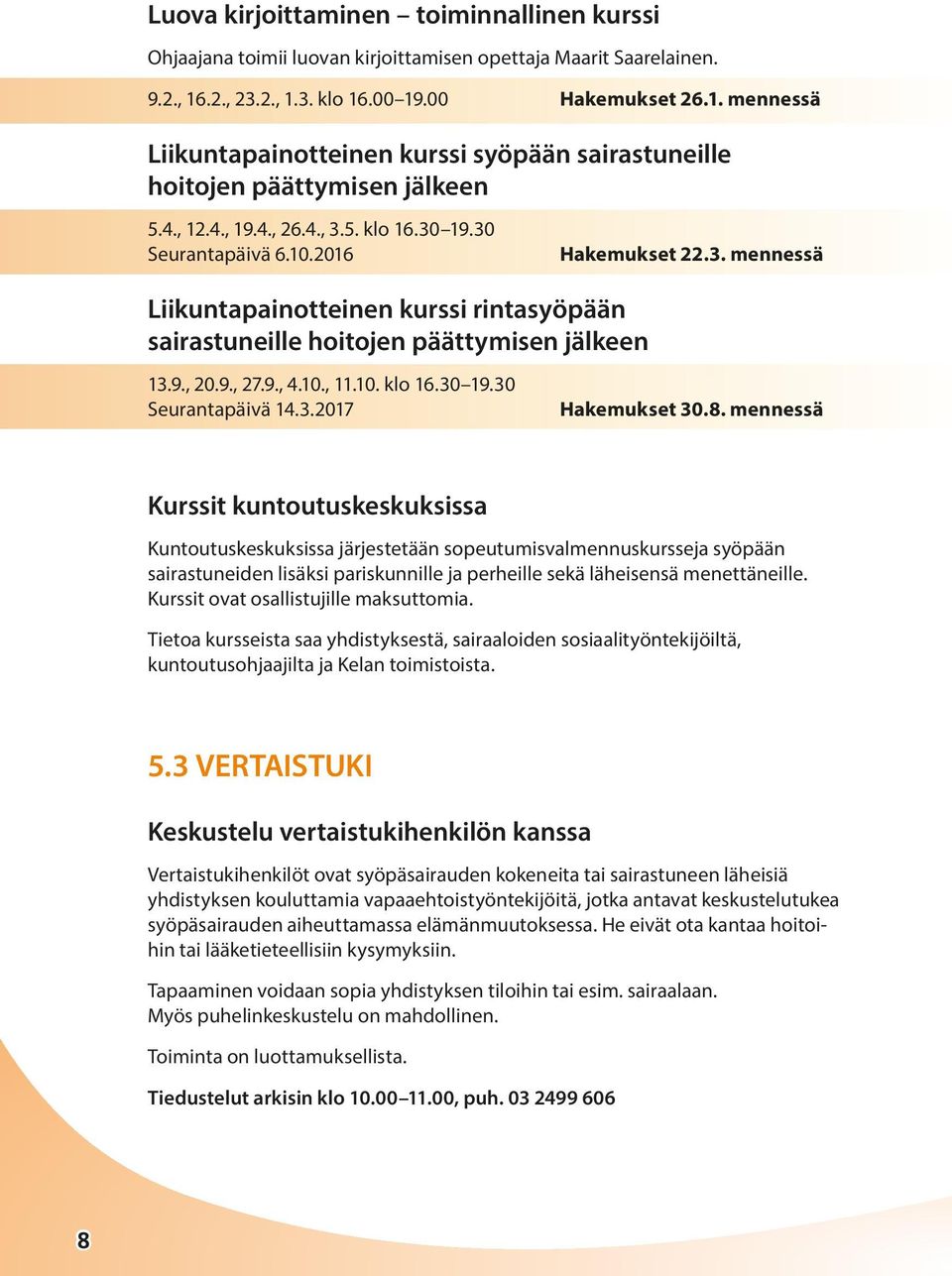 30 Seurantapäivä 6.10.2016 Hakemukset 22.3. mennessä Liikuntapainotteinen kurssi rintasyöpään sairastuneille hoitojen päättymisen jälkeen 13.9., 20.9., 27.9., 4.10., 11.10. klo 16.30 19.