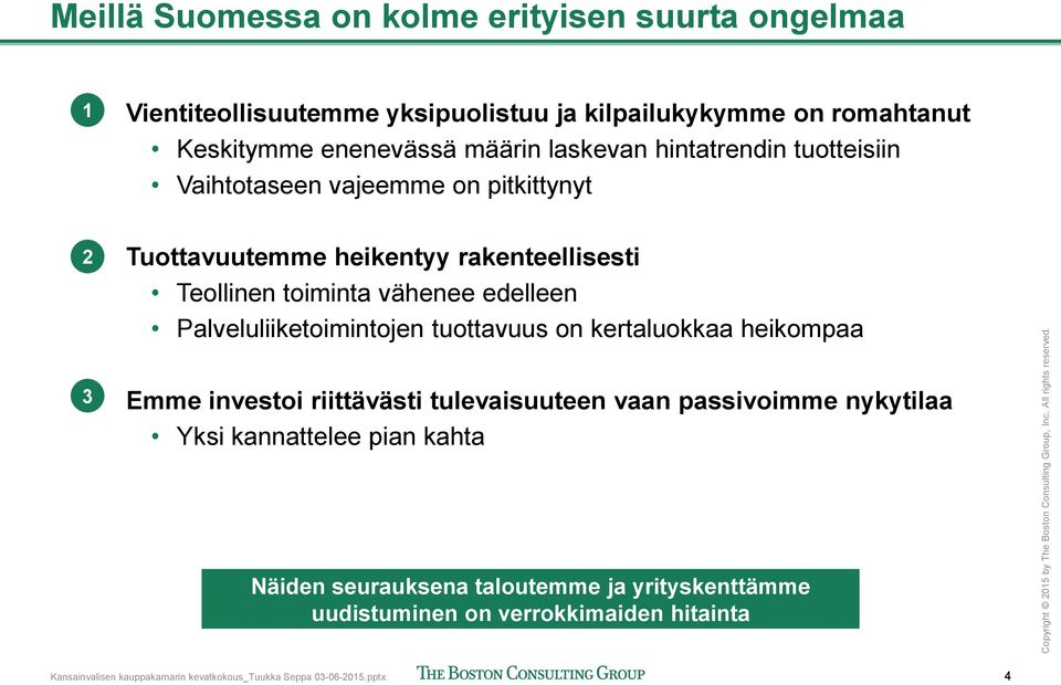 Palveluliiketoimintojen tuottavuus on kertaluokkaa heikompaa 3 Emme investoi riittävästi tulevaisuuteen vaan passivoimme nykytilaa Yksi kannattelee pian