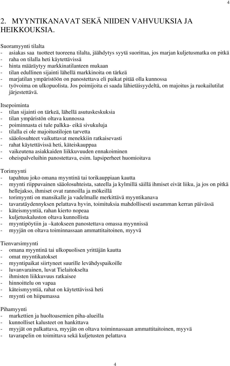 mukaan - tilan edullinen sijainti lähellä markkinoita on tärkeä - marjatilan ympäristöön on panostettava eli paikat pitää olla kunnossa - työvoima on ulkopuolista.