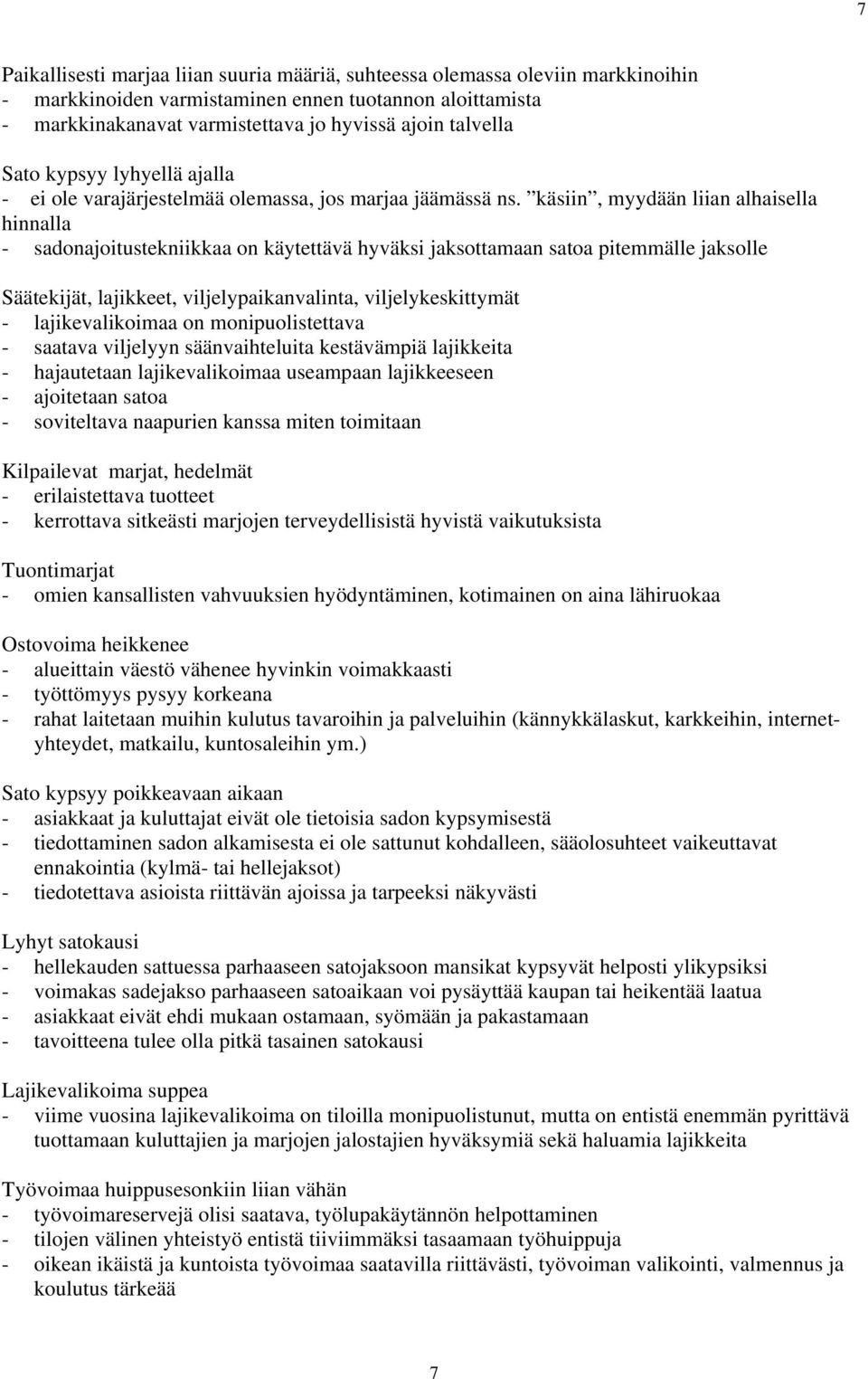 käsiin, myydään liian alhaisella hinnalla - sadonajoitustekniikkaa on käytettävä hyväksi jaksottamaan satoa pitemmälle jaksolle Säätekijät, lajikkeet, viljelypaikanvalinta, viljelykeskittymät -