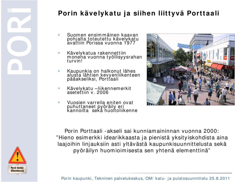 2006 Vuosien varrella eniten ovat puhuttaneet pyöräily eri kannoilta sekä huoltoliikenne Porin Porttaali -akseli sai kunniamaininnan vuonna 2000: Hieno