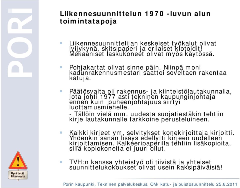 Päätösvalta oli rakennus- ja kiinteistölautakunnalla, jota johti 1977 asti tekninen kaupunginjohtaja ennen kuin puheenjohtajuus siirtyi luottamusmiehelle. - Tällöin vielä mm.