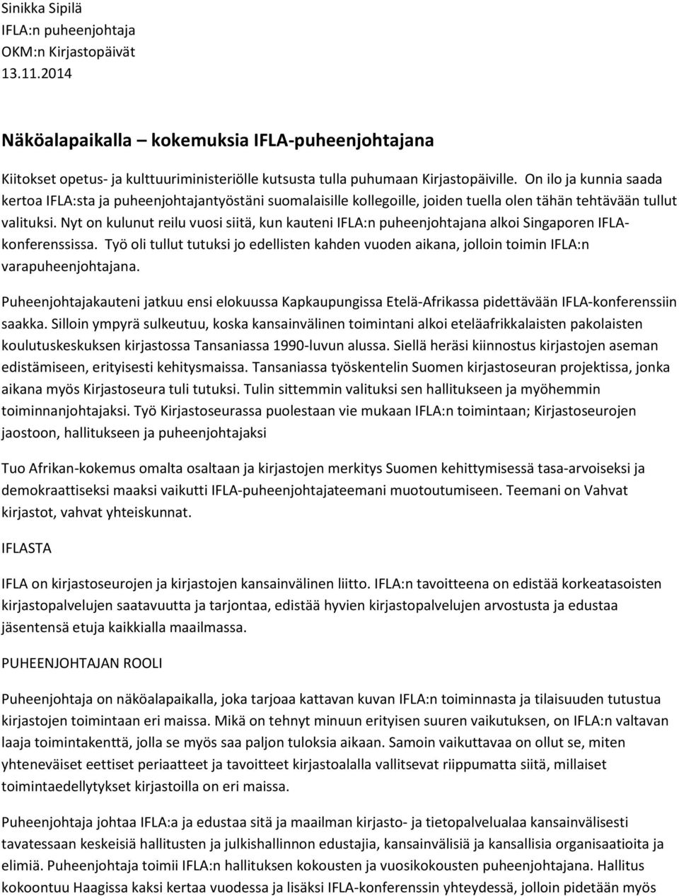 On ilo ja kunnia saada kertoa IFLA:sta ja puheenjohtajantyöstäni suomalaisille kollegoille, joiden tuella olen tähän tehtävään tullut valituksi.