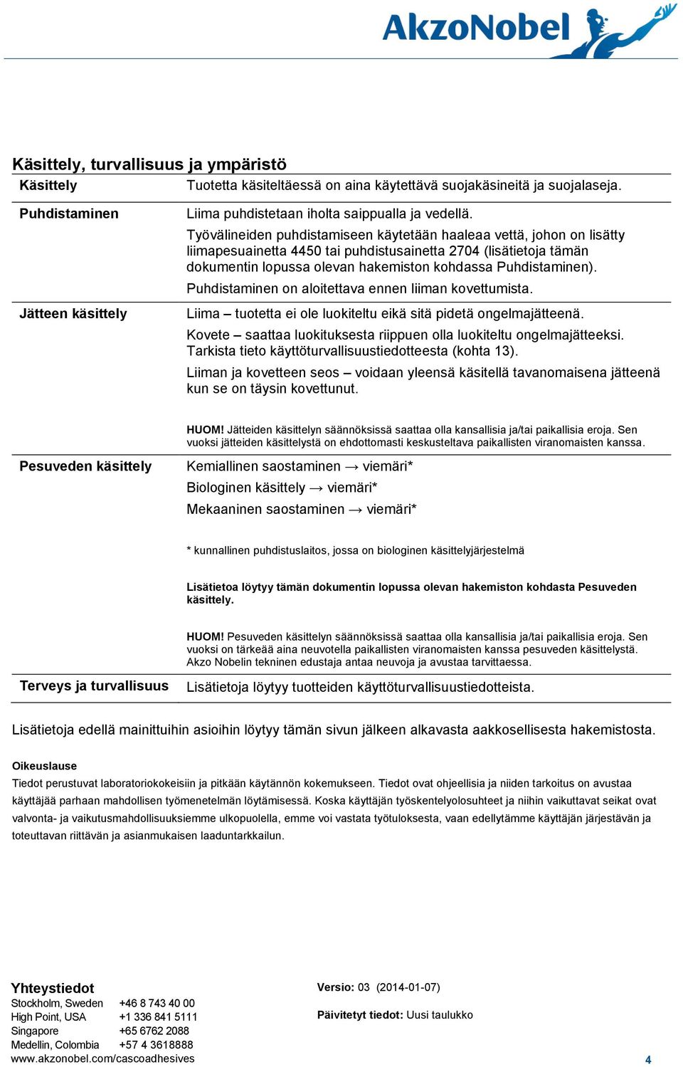 Puhdistaminen on aloitettava ennen liiman kovettumista. Liima tuotetta ei ole luokiteltu eikä sitä pidetä ongelmajätteenä. Kovete saattaa luokituksesta riippuen olla luokiteltu ongelmajätteeksi.