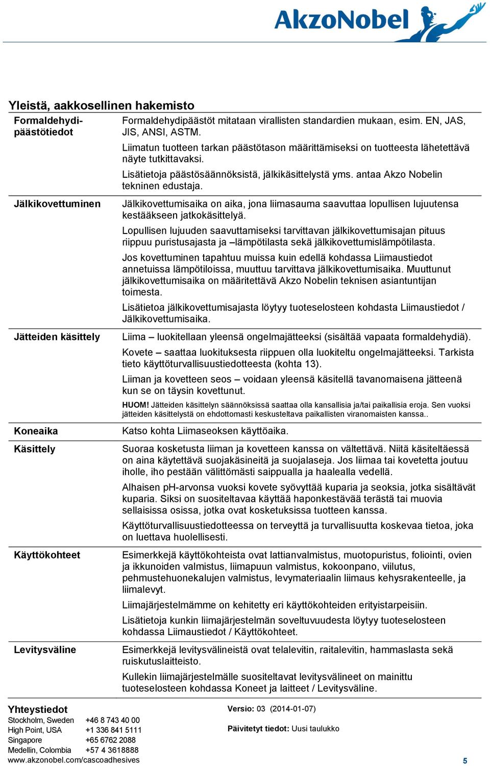 Lisätietoja päästösäännöksistä, jälkikäsittelystä yms. antaa Akzo Nobelin tekninen edustaja. Jälkikovettumisaika on aika, jona liimasauma saavuttaa lopullisen lujuutensa kestääkseen jatkokäsittelyä.