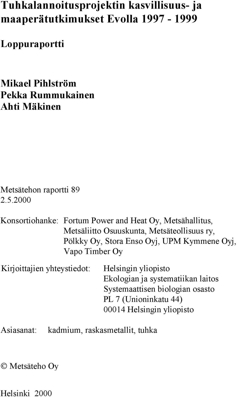2000 Konsortiohanke: Fortum Power and Heat Oy, Metsähallitus, Metsäliitto Osuuskunta, Metsäteollisuus ry, Pölkky Oy, Stora Enso Oyj, UPM