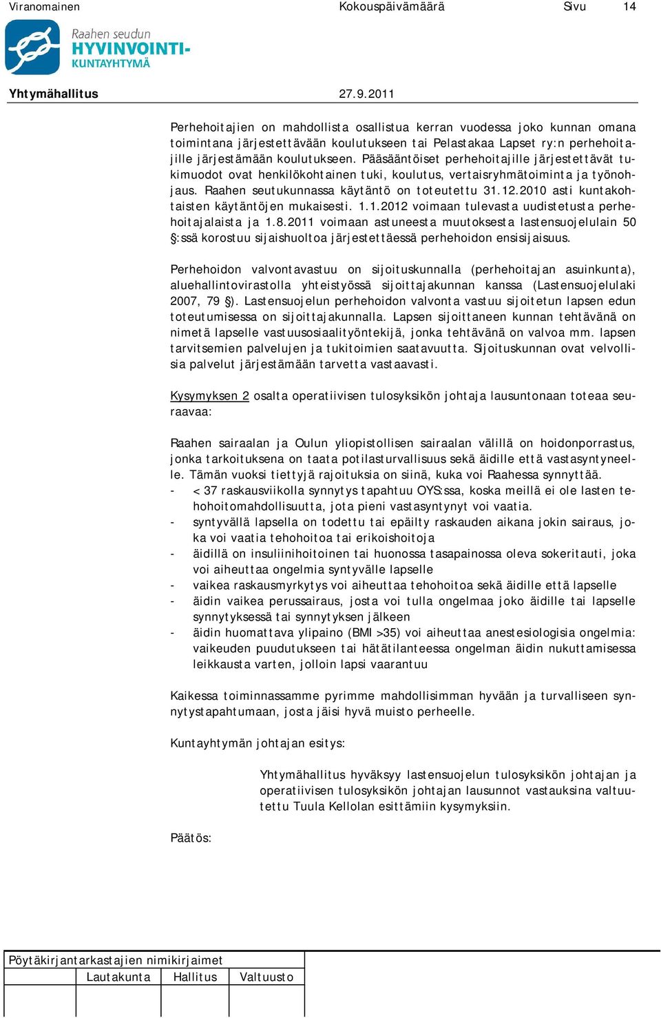 2010 asti kuntakohtaisten käytäntöjen mukaisesti. 1.1.2012 voimaan tulevasta uudistetusta perhehoitajalaista ja 1.8.