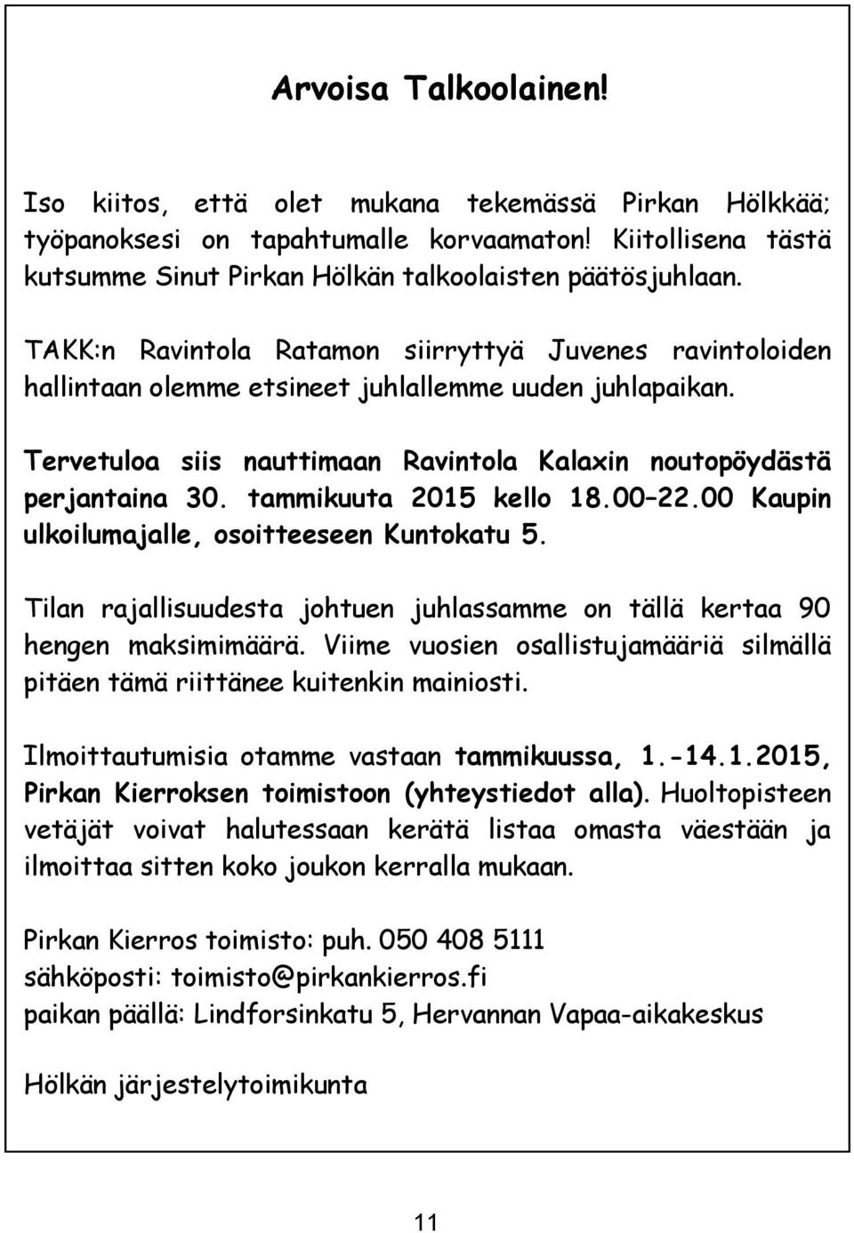 tammikuuta 2015 kello 18.00 22.00 Kaupin ulkoilumajalle, osoitteeseen Kuntokatu 5. Tilan rajallisuudesta johtuen juhlassamme on tällä kertaa 90 hengen maksimimäärä.